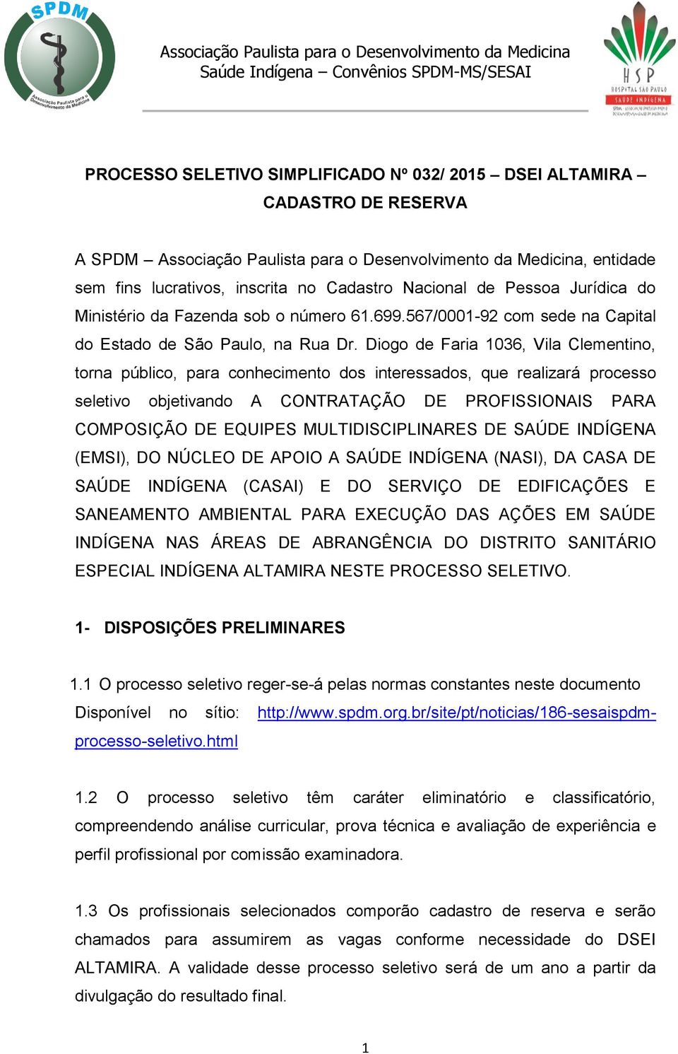 Diogo de Faria 1036, Vila Clementino, torna público, para conhecimento dos interessados, que realizará processo seletivo objetivando A CONTRATAÇÃO DE PROFISSIONAIS PARA COMPOSIÇÃO DE EQUIPES