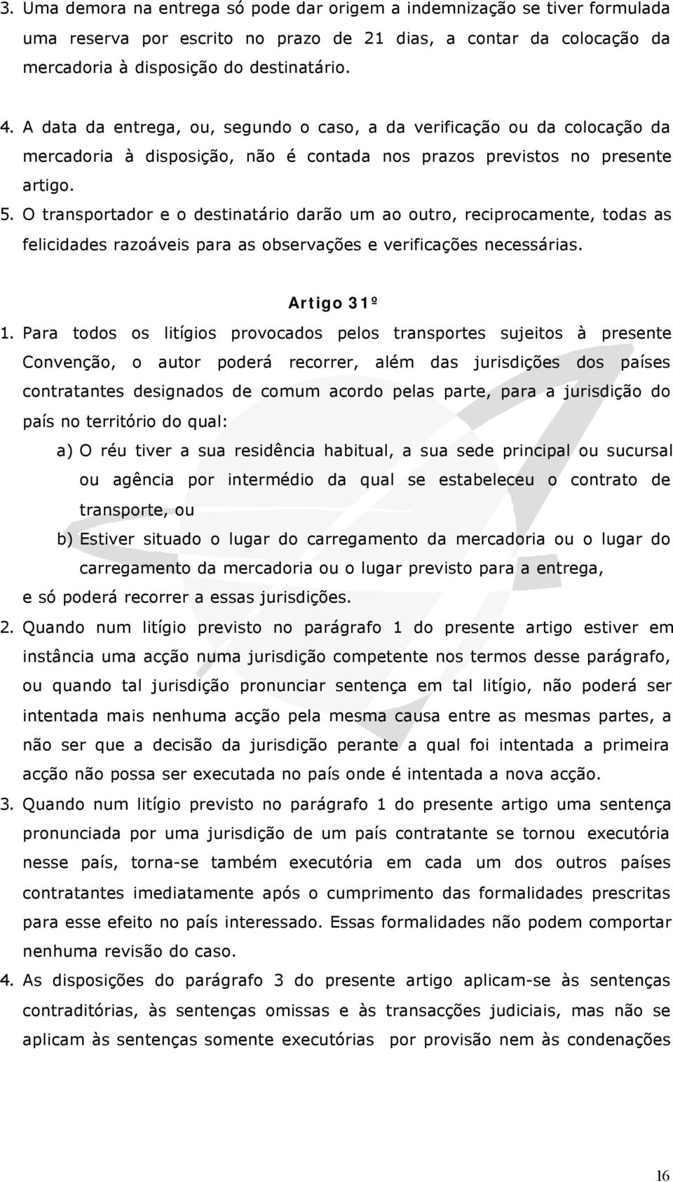 O transportador e o destinatário darão um ao outro, reciprocamente, todas as felicidades razoáveis para as observações e verificações necessárias. Artigo 31º 1.