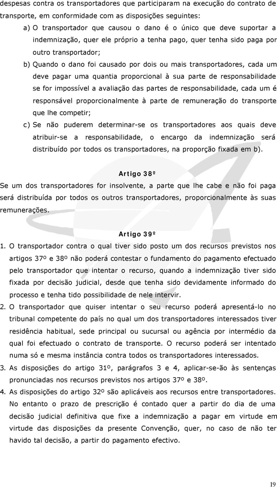 proporcional à sua parte de responsabilidade se for impossível a avaliação das partes de responsabilidade, cada um é responsável proporcionalmente à parte de remuneração do transporte que lhe