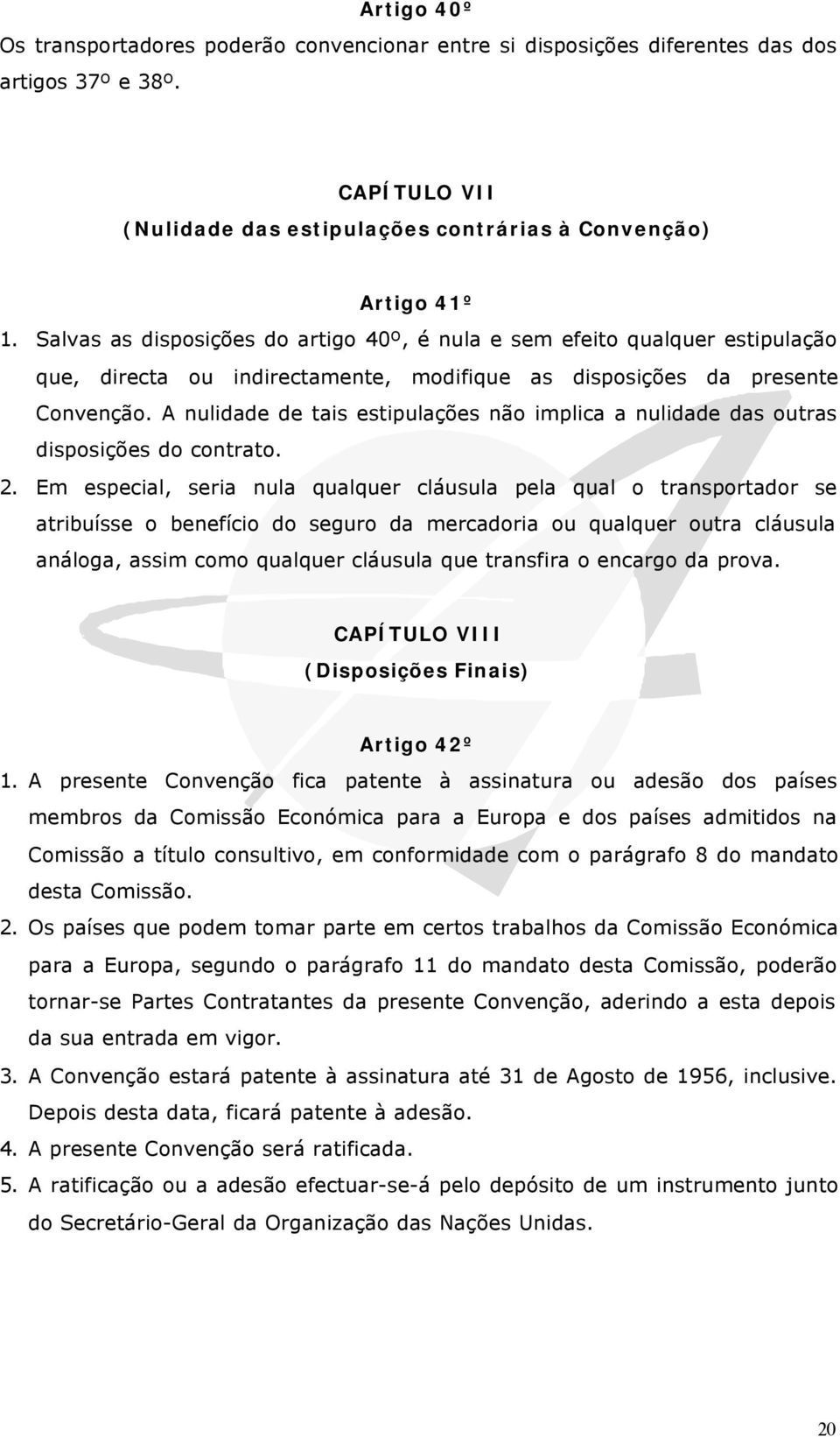 A nulidade de tais estipulações não implica a nulidade das outras disposições do contrato. 2.