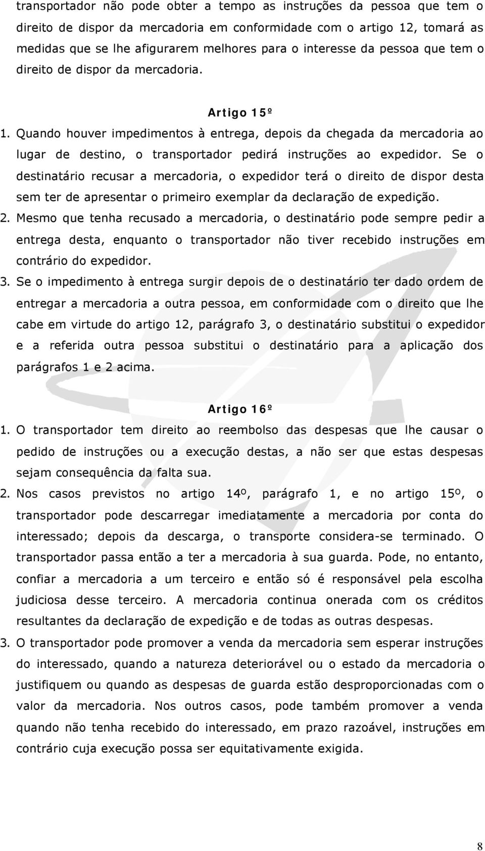 Quando houver impedimentos à entrega, depois da chegada da mercadoria ao lugar de destino, o transportador pedirá instruções ao expedidor.