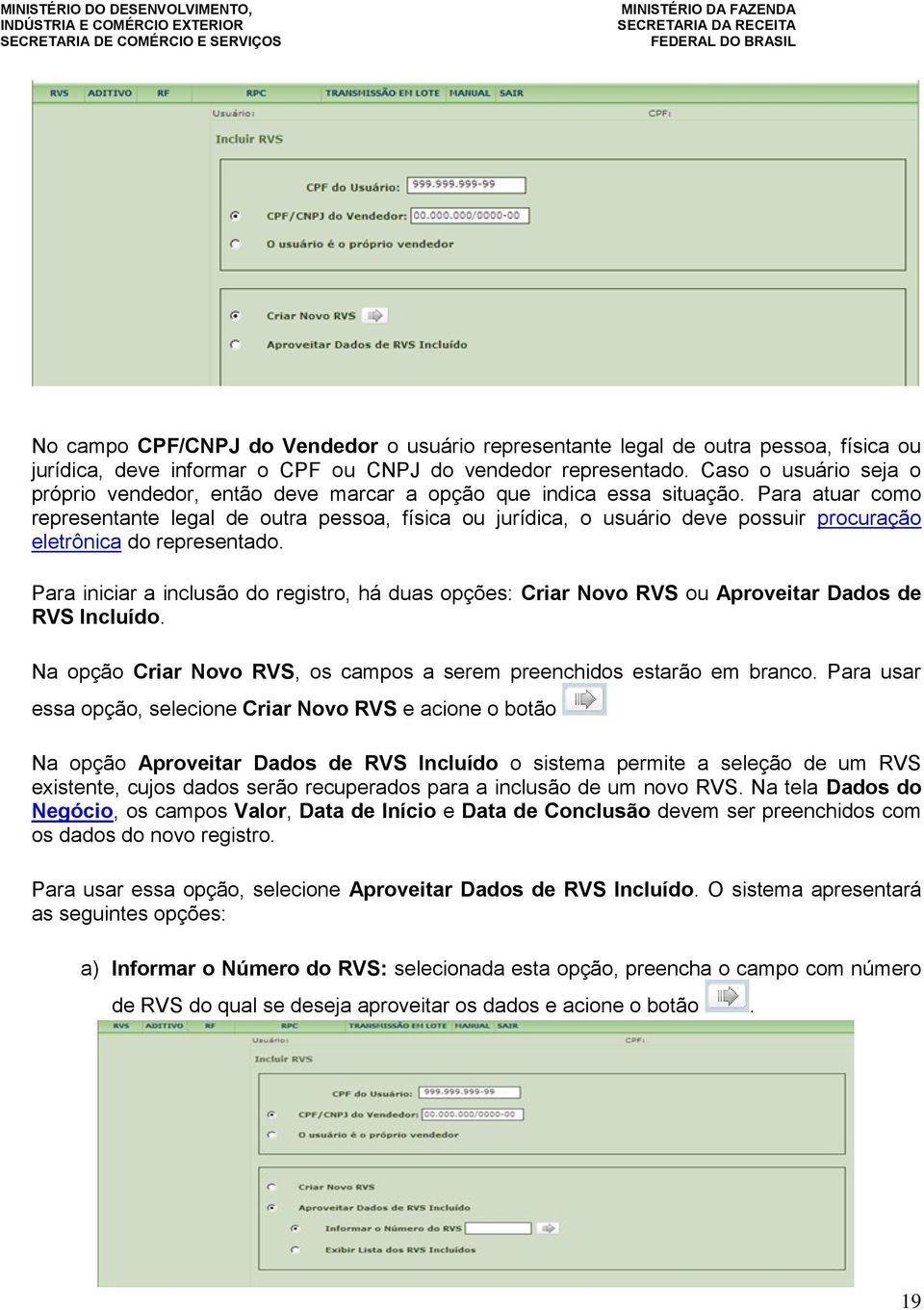 Para atuar como representante legal de outra pessoa, física ou jurídica, o usuário deve possuir procuração eletrônica do representado.