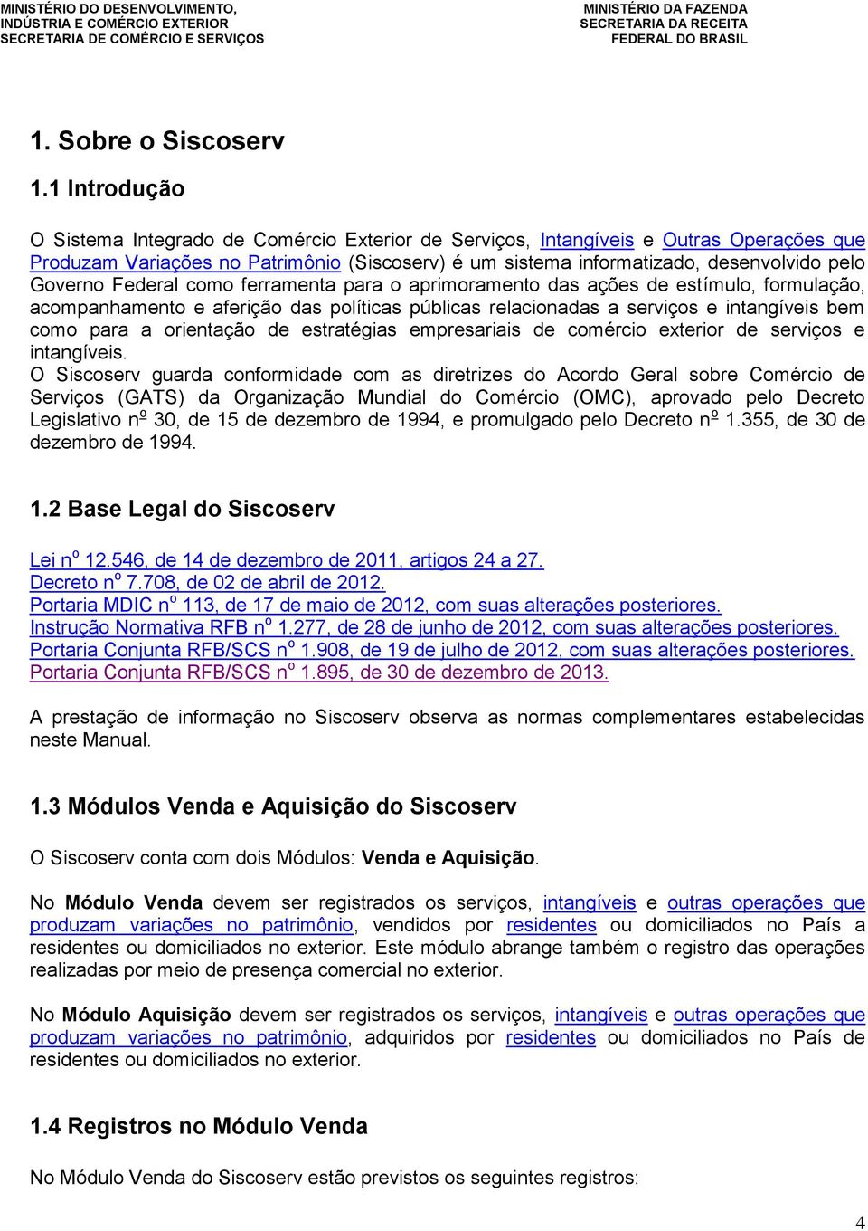 Governo Federal como ferramenta para o aprimoramento das ações de estímulo, formulação, acompanhamento e aferição das políticas públicas relacionadas a serviços e intangíveis bem como para a