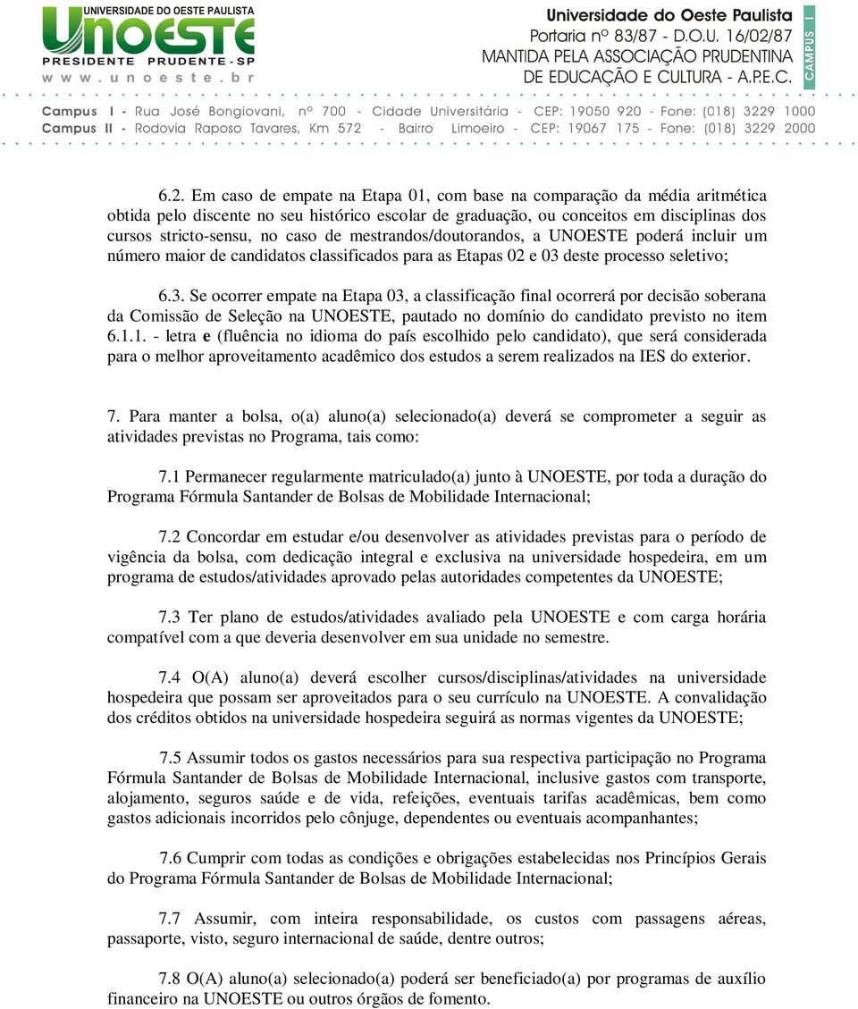 deste processo seletivo; 6.3. Se ocorrer empate na Etapa 03, a classificação final ocorrerá por decisão soberana da Comissão de Seleção na UNOESTE, pautado no domínio do candidato previsto no item 6.