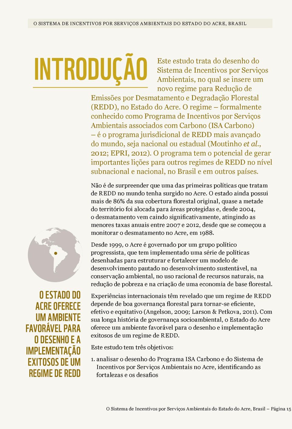 O regime formalmente conhecido como Programa de Incentivos por Serviços Ambientais associados com Carbono (ISA Carbono) é o programa jurisdicional de REDD mais avançado do mundo, seja nacional ou