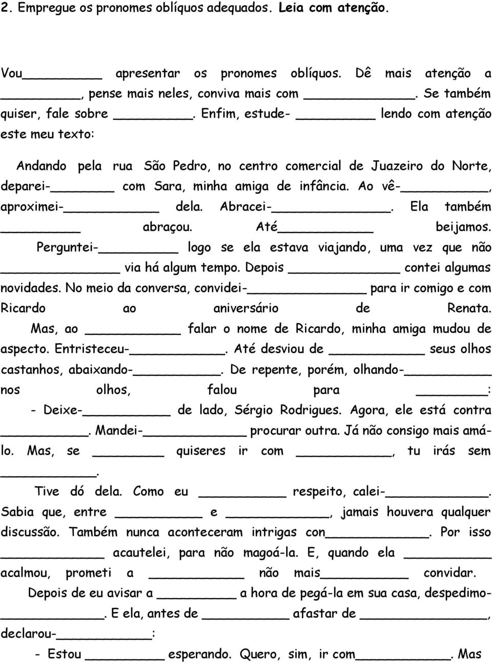 Ela também abraçou. Até beijamos. Perguntei- logo se ela estava viajando, uma vez que não via há algum tempo. Depois contei algumas novidades.