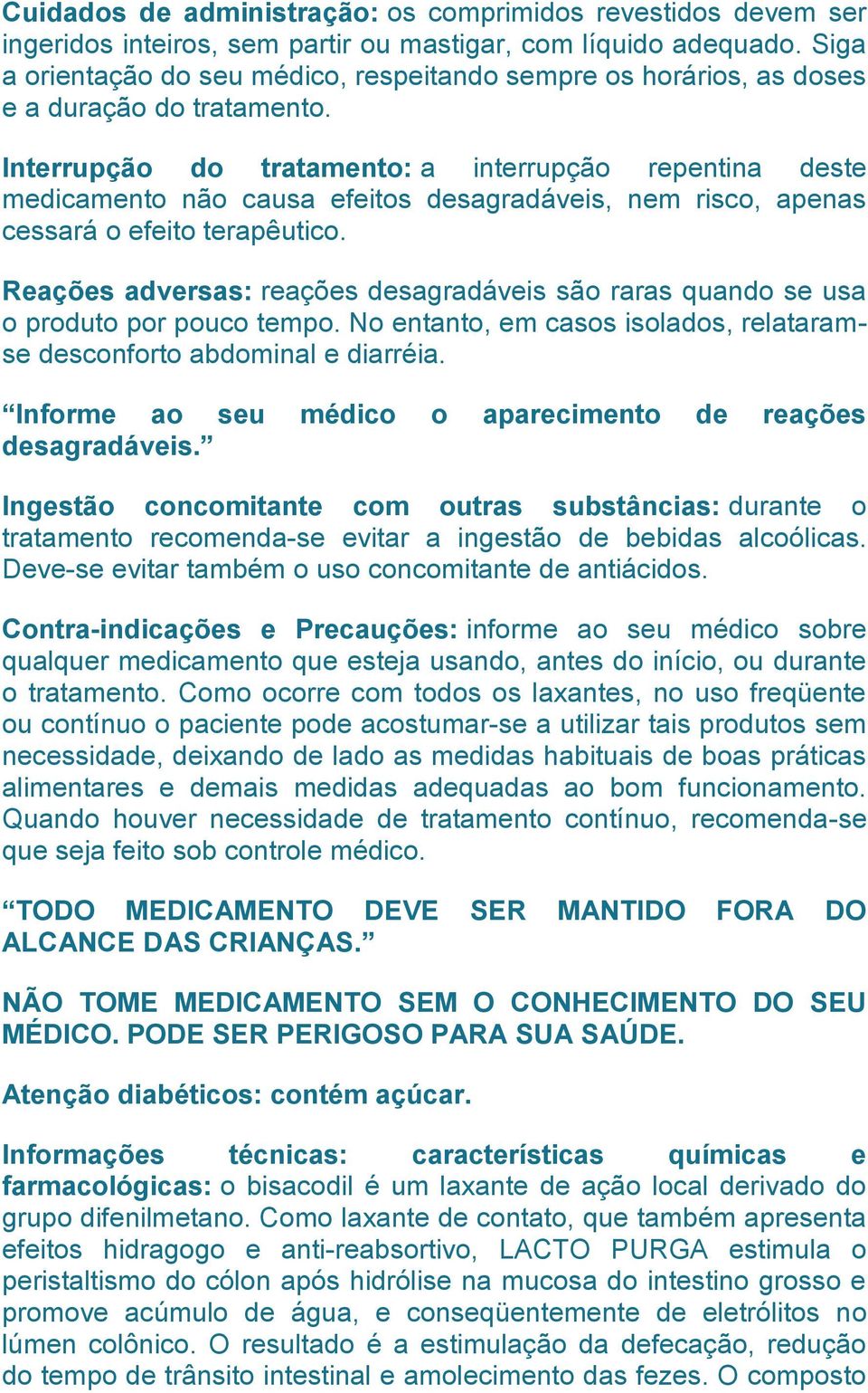 Interrupção do tratamento: a interrupção repentina deste medicamento não causa efeitos desagradáveis, nem risco, apenas cessará o efeito terapêutico.