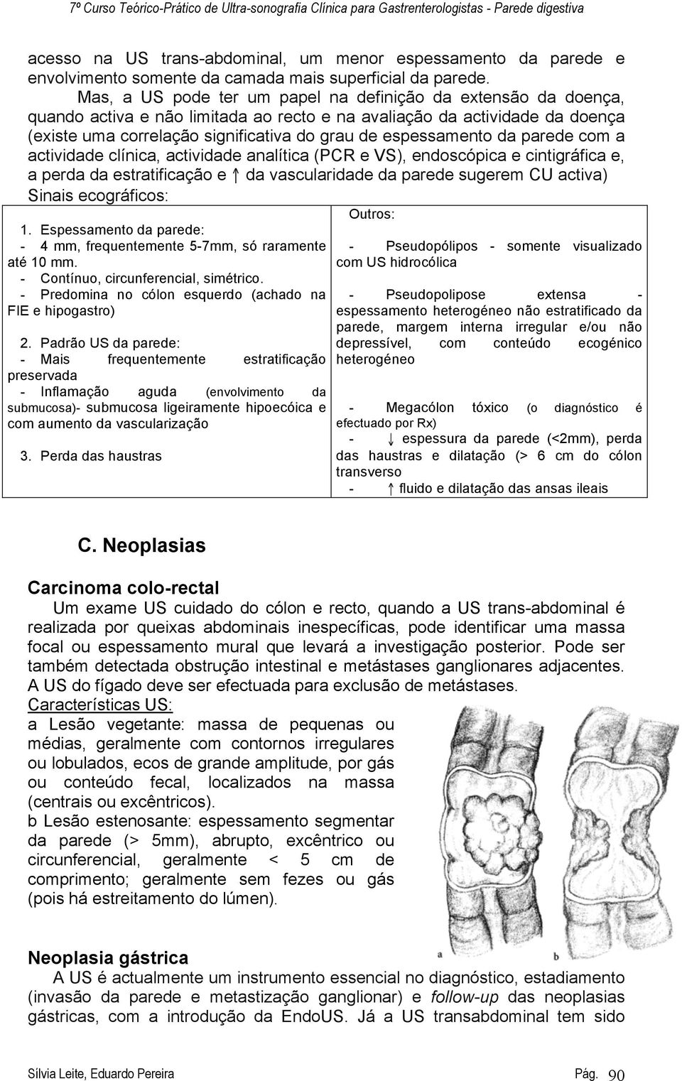 espessamento da parede com a actividade clínica, actividade analítica (PCR e VS), endoscópica e cintigráfica e, a perda da estratificação e da vascularidade da parede sugerem CU activa) Sinais