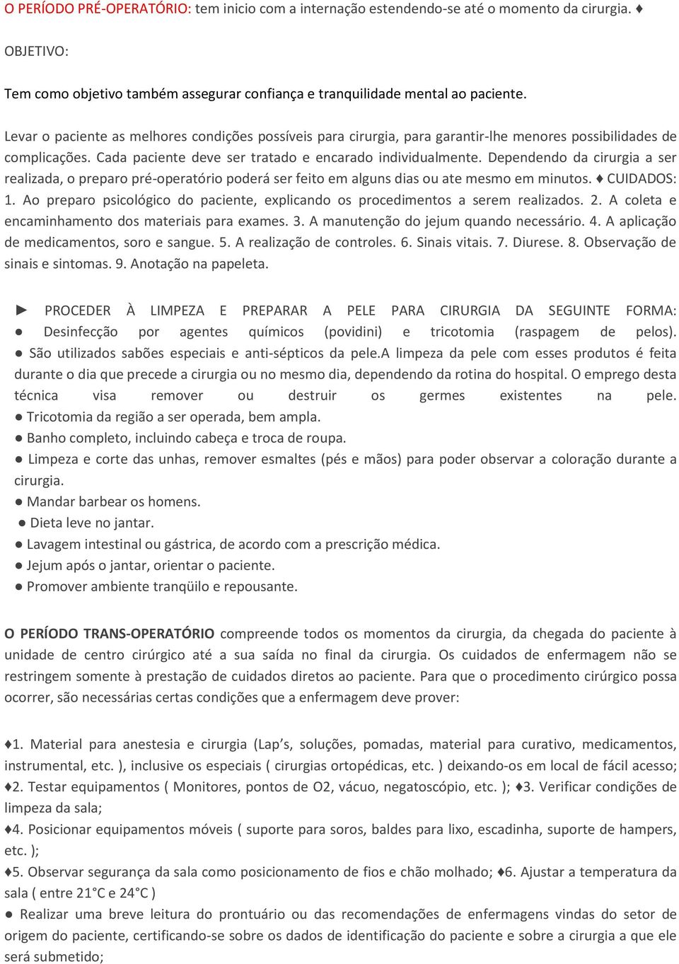 Dependendo da cirurgia a ser realizada, o preparo pré-operatório poderá ser feito em alguns dias ou ate mesmo em minutos. CUIDADOS: 1.