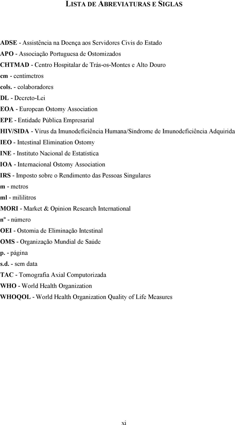 - colaboradores DL - Decreto-Lei EOA - European Ostomy Association EPE - Entidade Pública Empresarial HIV/SIDA - Vírus da Imunodeficiência Humana/Síndrome de Imunodeficiência Adquirida IEO -