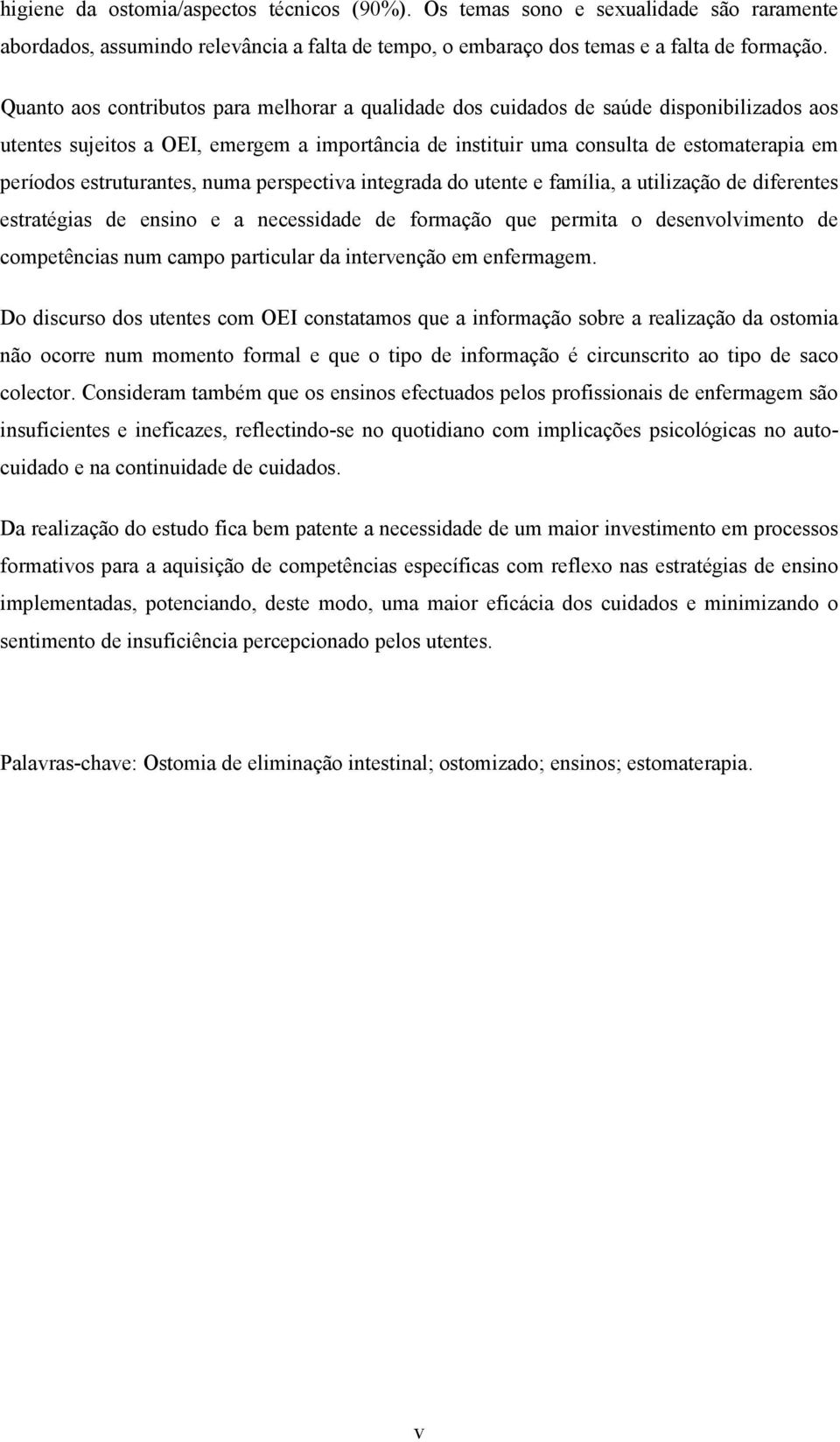 estruturantes, numa perspectiva integrada do utente e família, a utilização de diferentes estratégias de ensino e a necessidade de formação que permita o desenvolvimento de competências num campo