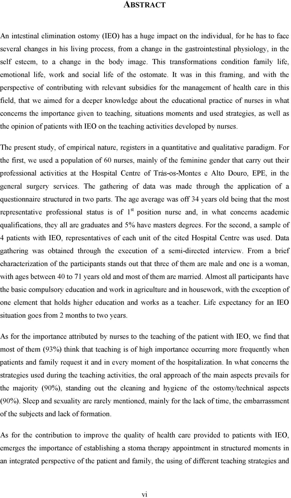 It was in this framing, and with the perspective of contributing with relevant subsidies for the management of health care in this field, that we aimed for a deeper knowledge about the educational