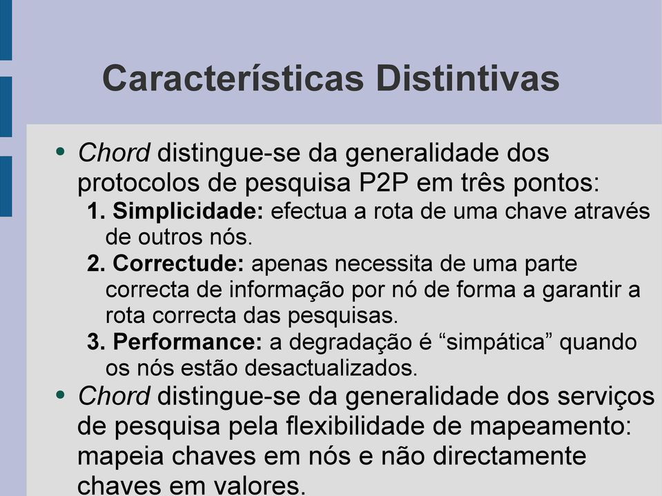 Correctude: apenas necessita de uma parte correcta de informação por nó de forma a garantir a rota correcta das pesquisas. 3.