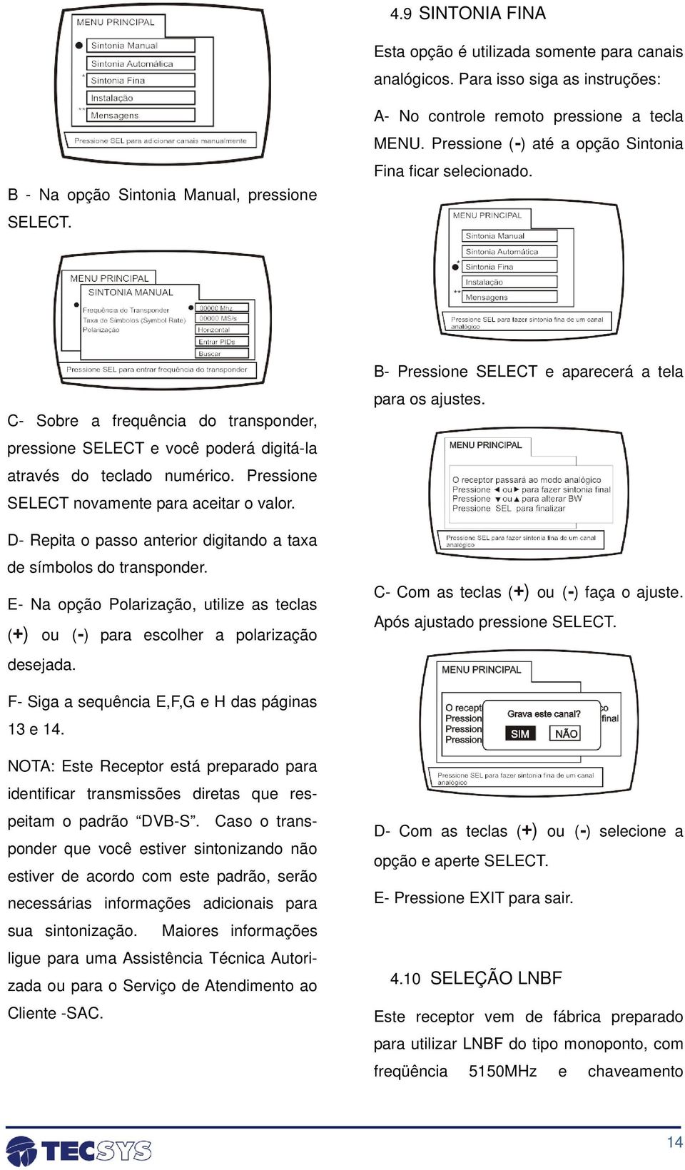 Pressione SELECT novamente para aceitar o valor. D- Repita o passo anterior digitando a taxa de símbolos do transponder.