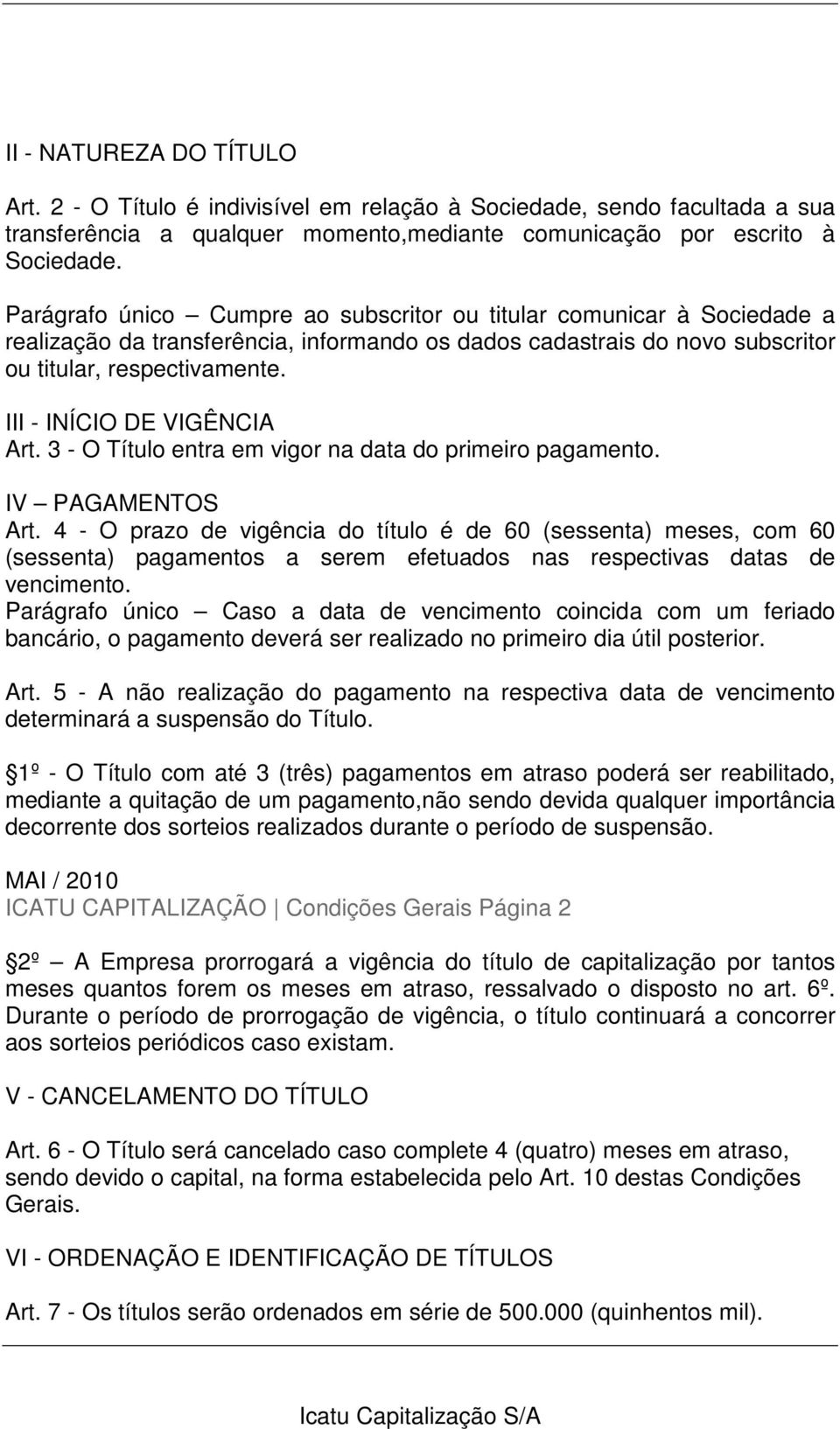 III - INÍCIO DE VIGÊNCIA Art. 3 - O Título entra em vigor na data do primeiro pagamento. IV PAGAMENTOS Art.