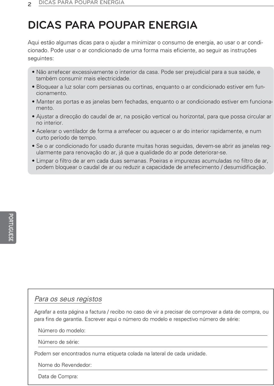 Pode ser prejudicial para a sua saúde, e também consumir mais electricidade. Bloquear a luz solar com persianas ou cortinas, enquanto o ar condicionado estiver em funcionamento.