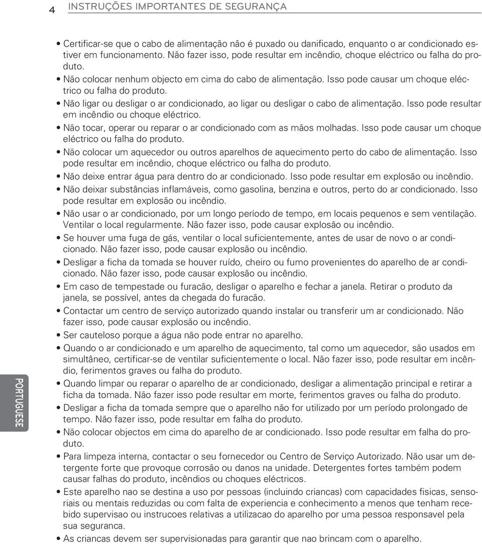 Não ligar ou desligar o ar condicionado, ao ligar ou desligar o cabo de alimentação. Isso pode resultar em incêndio ou choque eléctrico.