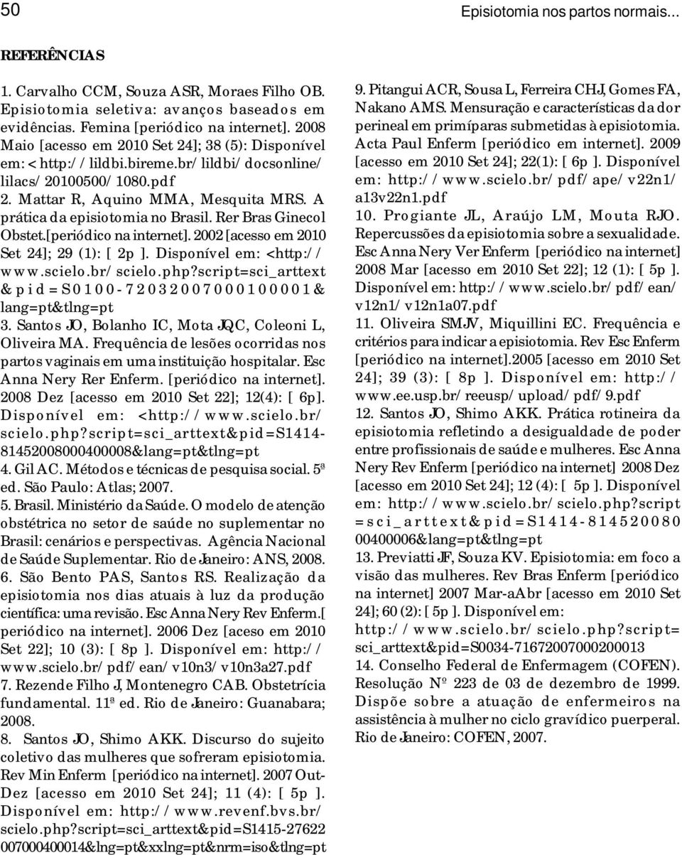 A prática da episiotomia no Brasil. Rer Bras Ginecol Obstet.[periódico na internet]. 2002 [acesso em 2010 Set 24]; 29 (1): [ 2p ]. Disponível em: <http:// www.scielo.br/scielo.php?