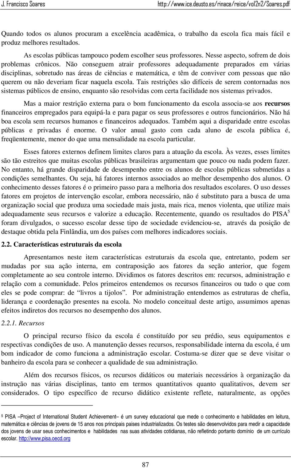 Não conseguem atrair professores adequadamente preparados em várias disciplinas, sobretudo nas áreas de ciências e matemática, e têm de conviver com pessoas que não querem ou não deveriam ficar