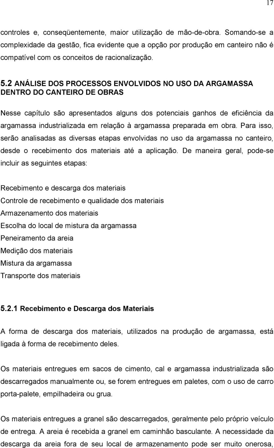 2 ANÁLISE DOS PROCESSOS ENVOLVIDOS NO USO DA ARGAMASSA DENTRO DO CANTEIRO DE OBRAS Nesse capítulo são apresentados alguns dos potenciais ganhos de eficiência da argamassa industrializada em relação à