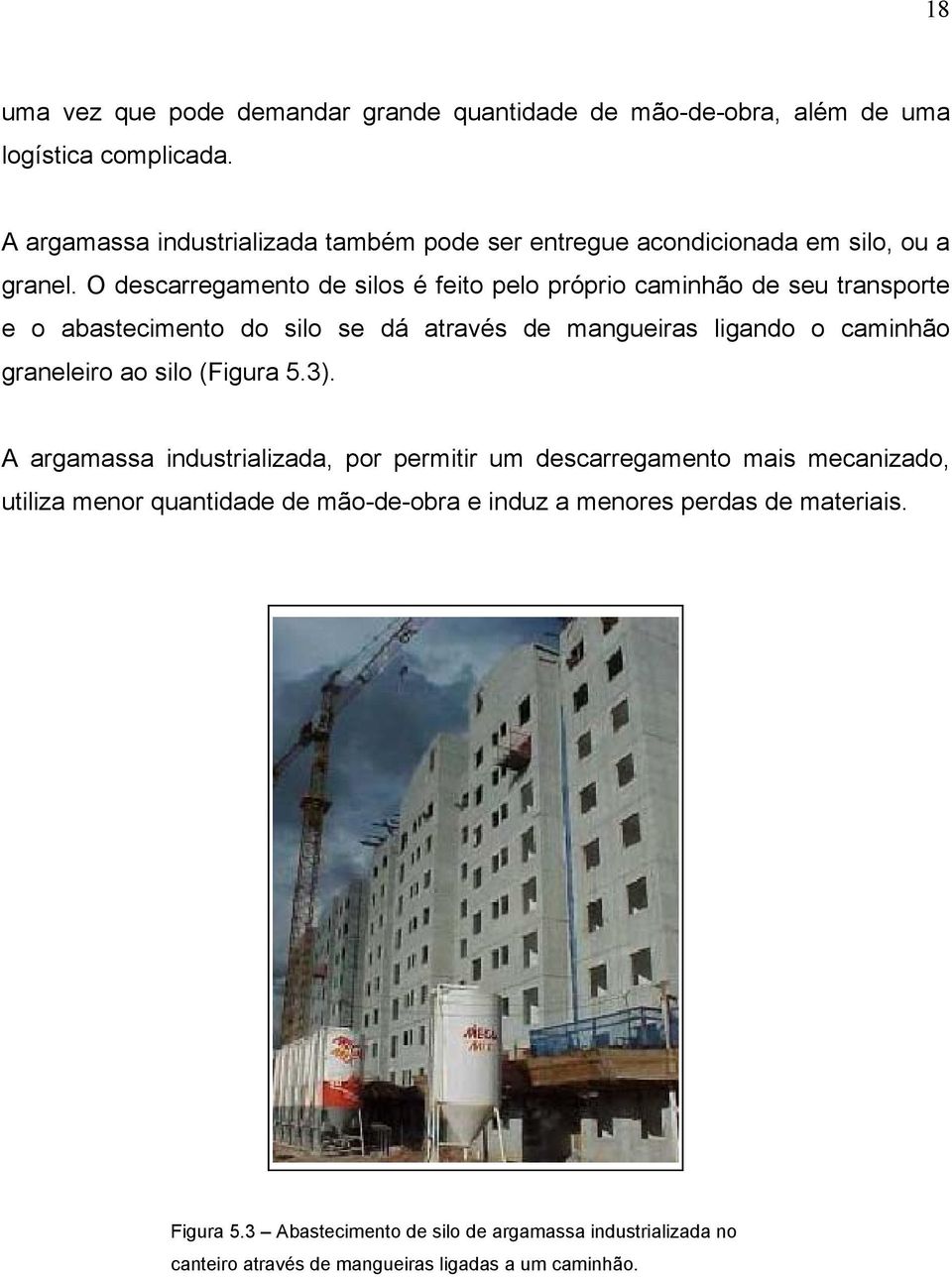 O descarregamento de silos é feito pelo próprio caminhão de seu transporte e o abastecimento do silo se dá através de mangueiras ligando o caminhão graneleiro