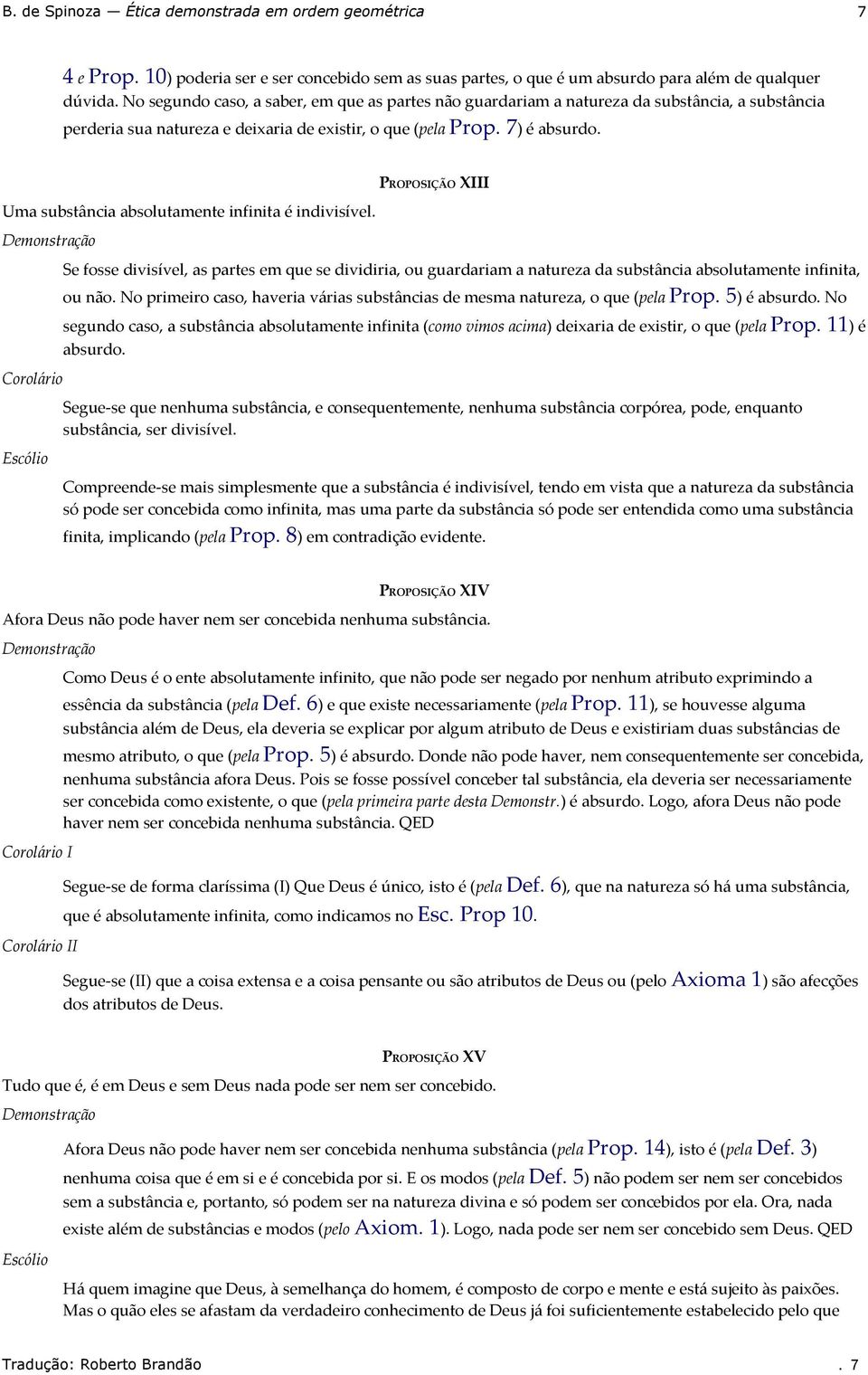 que se dividiria, ou guardariam a natureza da substância absolutamente infinita, ou não No primeiro caso, haveria várias substâncias de mesma natureza, o que (pela Prop 5) é absurdo No segundo caso,