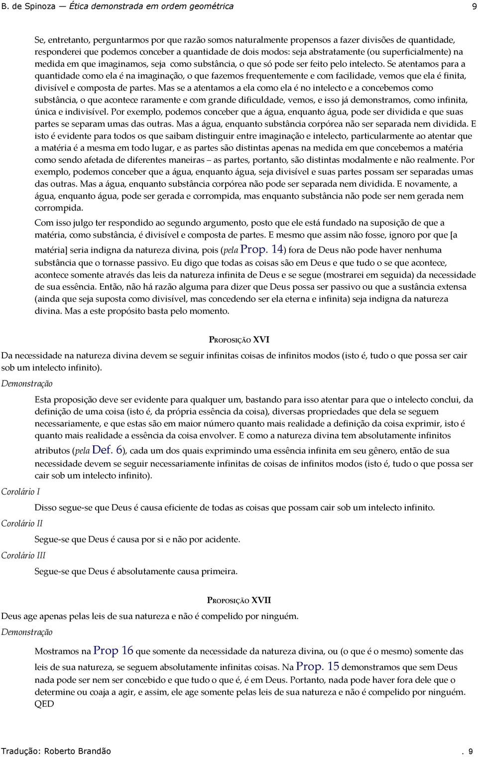 facilidade, vemos que ela é finita, divisível e composta de partes Mas se a atentamos a ela como ela é no intelecto e a concebemos como substância, o que acontece raramente e com grande dificuldade,