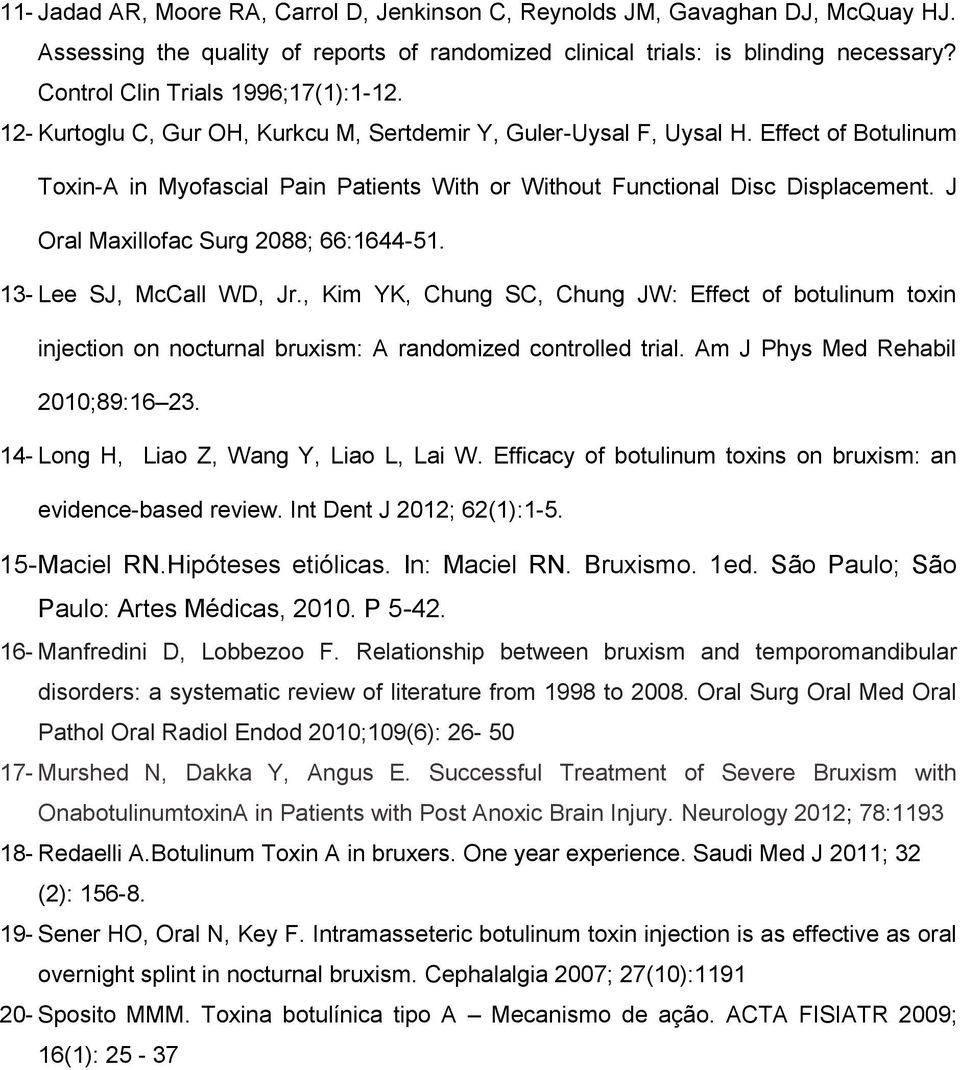 Effect of Botulinum Toxin-A in Myofascial Pain Patients With or Without Functional Disc Displacement. J Oral Maxillofac Surg 2088; 66:1644-51. 13- Lee SJ, McCall WD, Jr.
