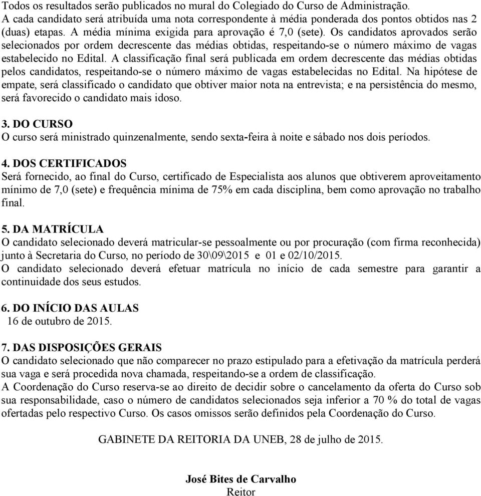 A classificação final será publicada em ordem decrescente das médias obtidas pelos candidatos, respeitando-se o número máximo de vagas estabelecidas no Edital.