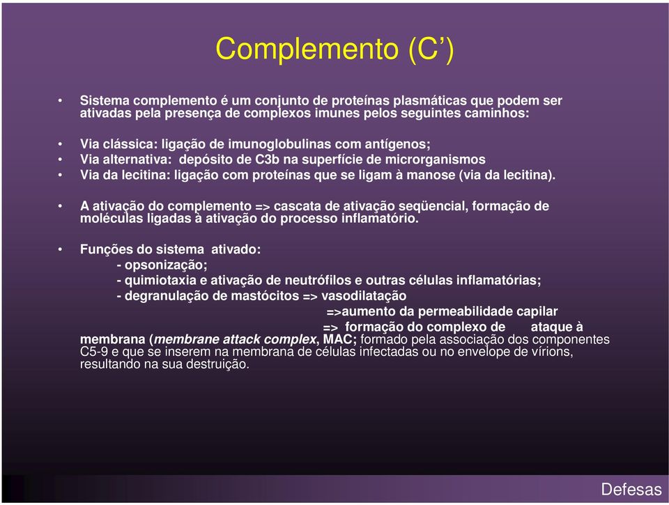 A ativação do complemento => cascata de ativação seqüencial, formação de moléculas ligadas à ativação do processo inflamatório.