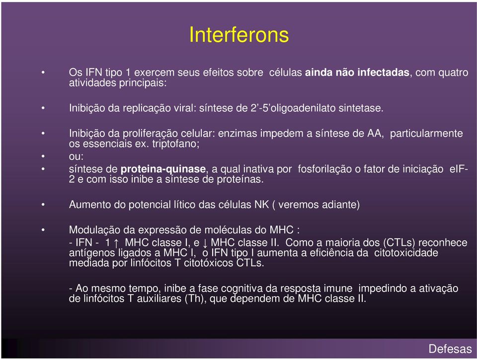 triptofano; ou: síntese de proteina-quinase, a qual inativa por fosforilação o fator de iniciação eif- 2 e com isso inibe a síntese de proteínas.