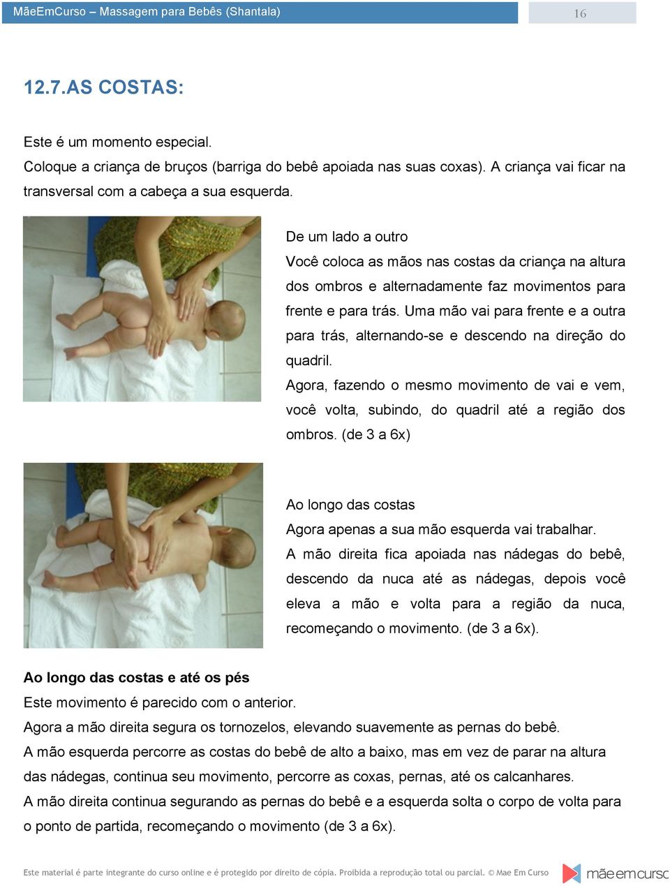 Uma mão vai para frente e a outra para trás, alternando-se e descendo na direção do quadril. Agora, fazendo o mesmo movimento de vai e vem, você volta, subindo, do quadril até a região dos ombros.