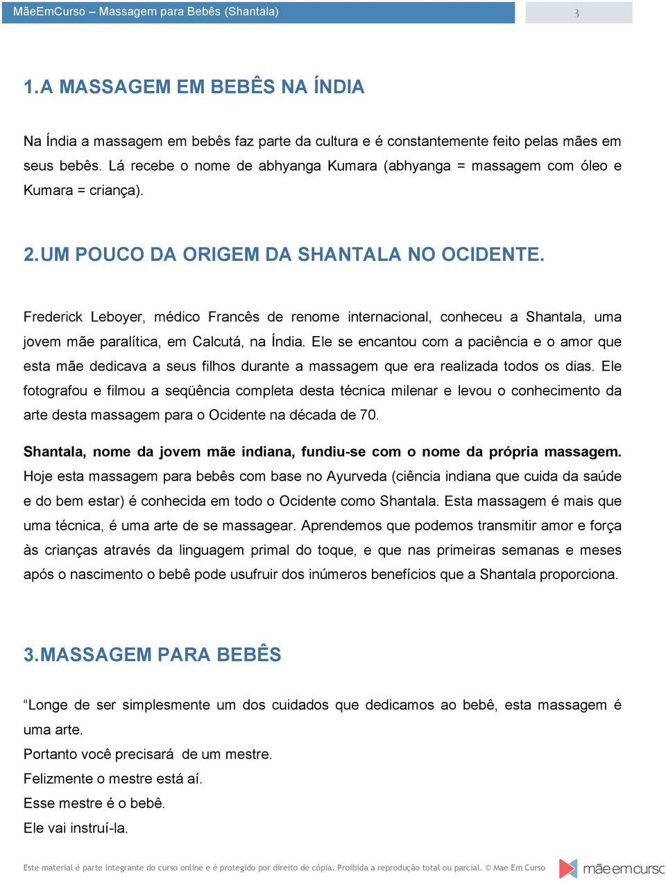 Frederick Leboyer, médico Francês de renome internacional, conheceu a Shantala, uma jovem mãe paralítica, em Calcutá, na Índia.