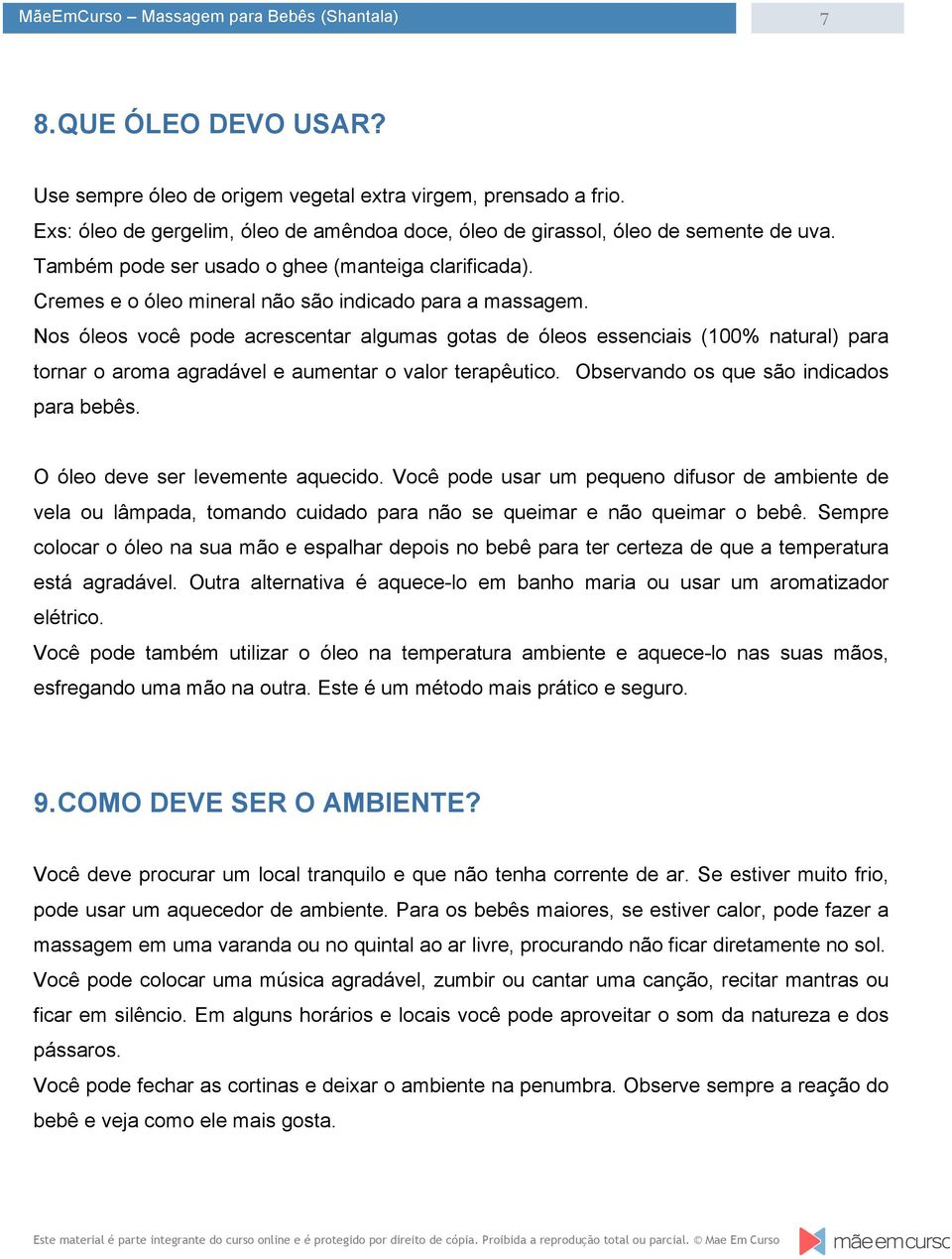 Nos óleos você pode acrescentar algumas gotas de óleos essenciais (100% natural) para tornar o aroma agradável e aumentar o valor terapêutico. Observando os que são indicados para bebês.