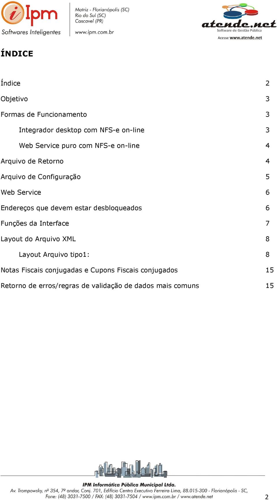 estar desbloqueados 6 Funções da Interface 7 Layout do Arquivo XML 8 Layout Arquivo tipo1: 8 Notas