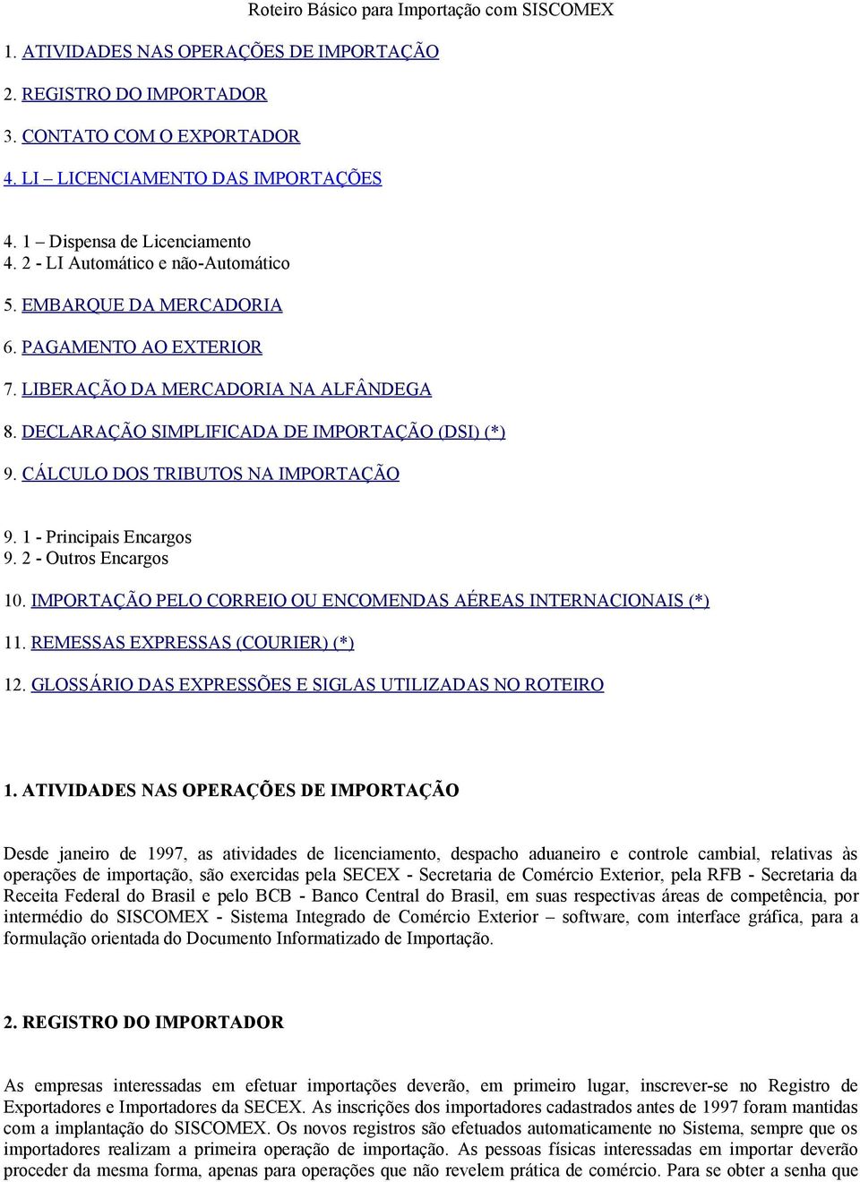 DECLARAÇÃO SIMPLIFICADA DE IMPORTAÇÃO (DSI) (*) 9. CÁLCULO DOS TRIBUTOS NA IMPORTAÇÃO 9. 1 - Principais Encargos 9. 2 - Outros Encargos 10.