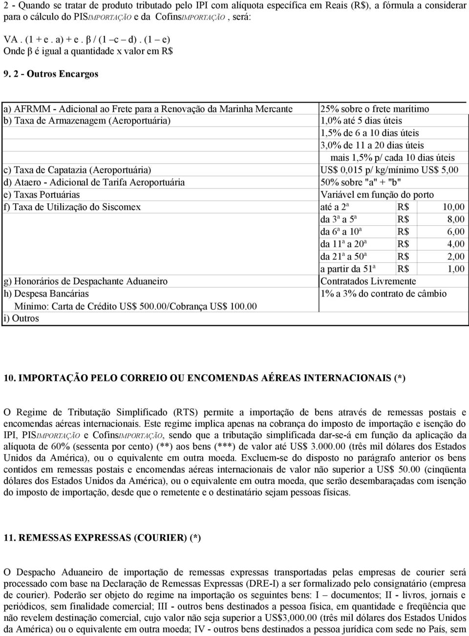 2 - Outros Encargos a) AFRMM - Adicional ao Frete para a Renovação da Marinha Mercante 25% sobre o frete marítimo b) Taxa de Armazenagem (Aeroportuária) 1,0% até 5 dias úteis 1,5% de 6 a 10 dias