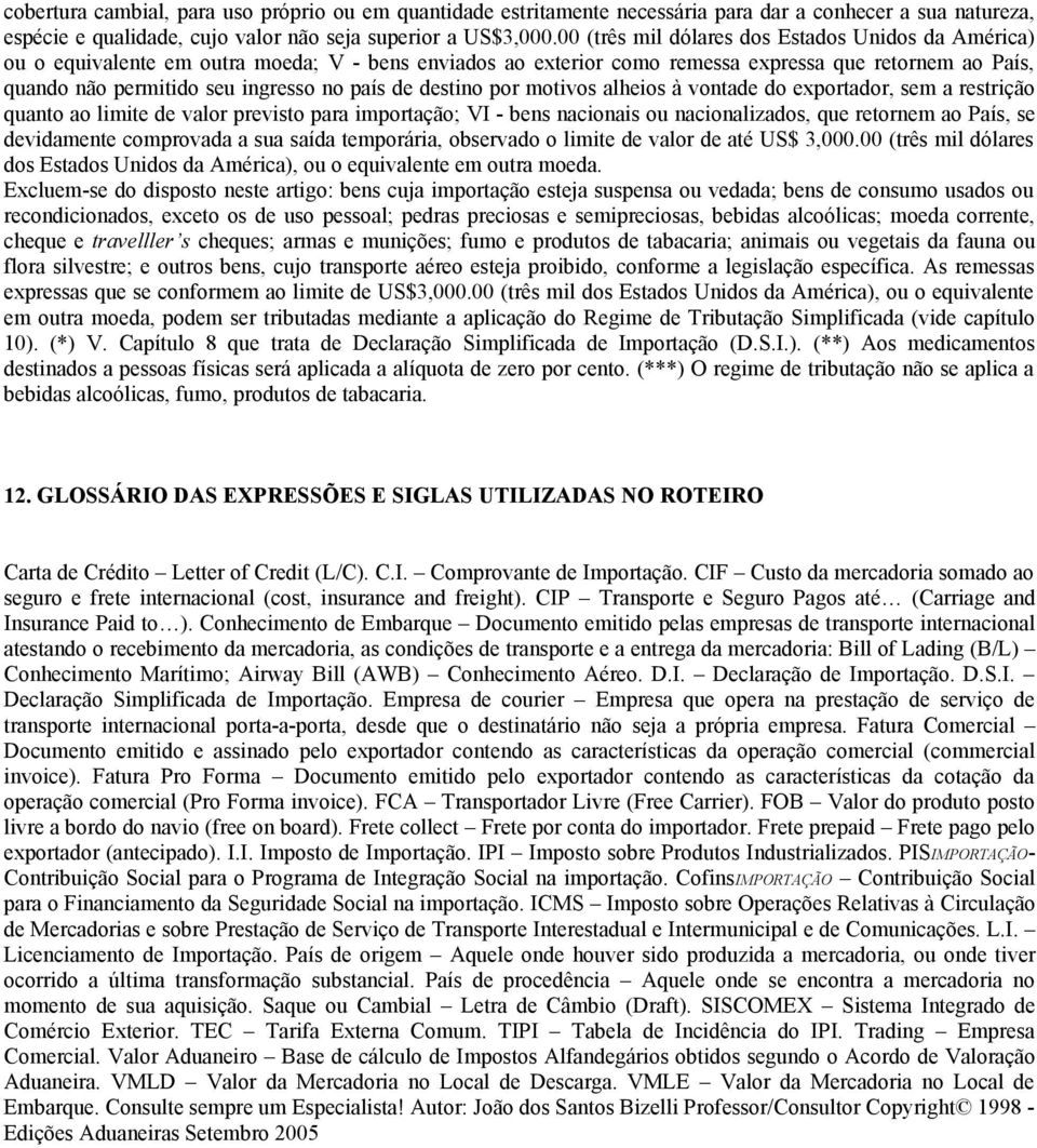 país de destino por motivos alheios à vontade do exportador, sem a restrição quanto ao limite de valor previsto para importação; VI - bens nacionais ou nacionalizados, que retornem ao País, se