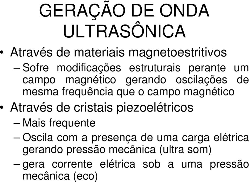 magnético Através de cristais piezoelétricos Mais frequente Oscila com a presença de uma