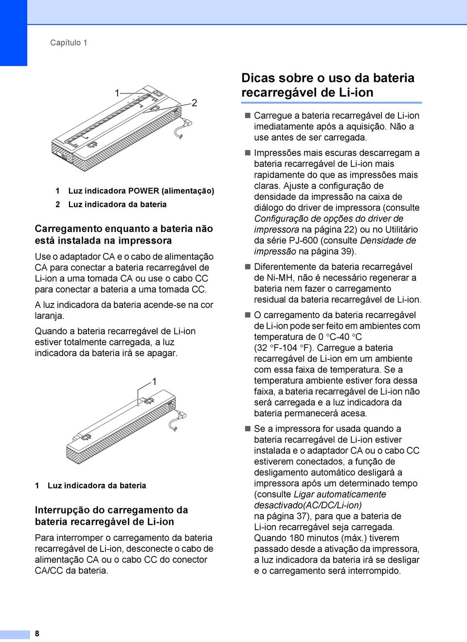 Quando a bateria recarregável de Li-ion estiver totalmente carregada, a luz indicadora da bateria irá se apagar.