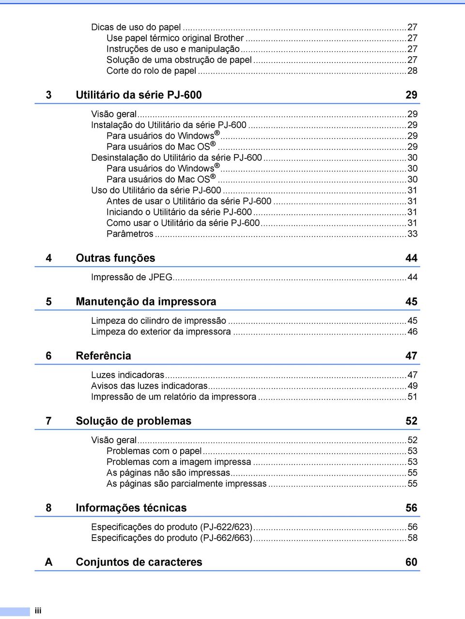 ..29 Desinstalação do Utilitário da série PJ-600...30 Para usuários do Windows...30 Para usuários do Mac OS...30 Uso do Utilitário da série PJ-600...3 Antes de usar o Utilitário da série PJ-600.