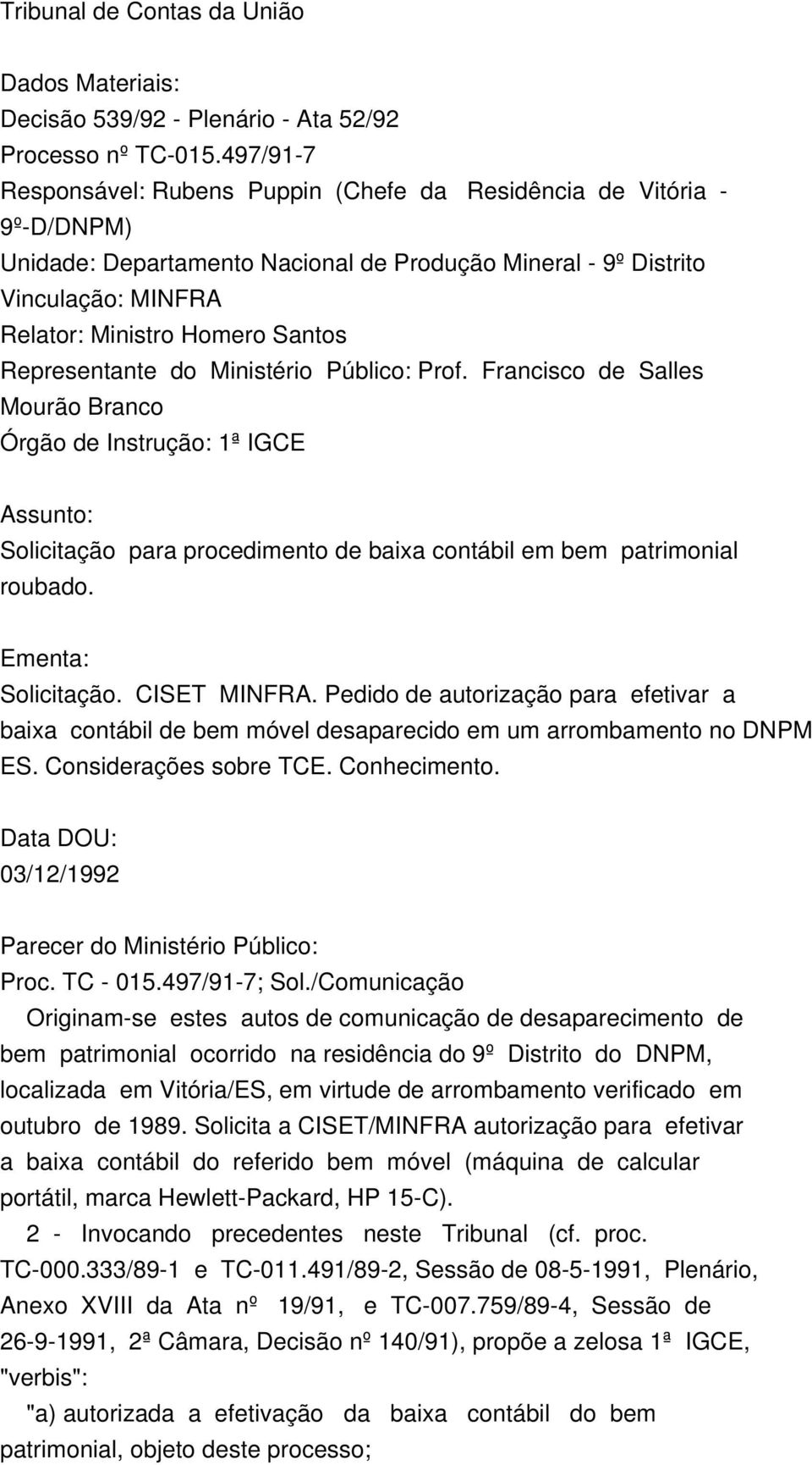 Representante do Ministério Público: Prof. Francisco de Salles Mourão Branco Órgão de Instrução: 1ª IGCE Assunto: Solicitação para procedimento de baixa contábil em bem patrimonial roubado.