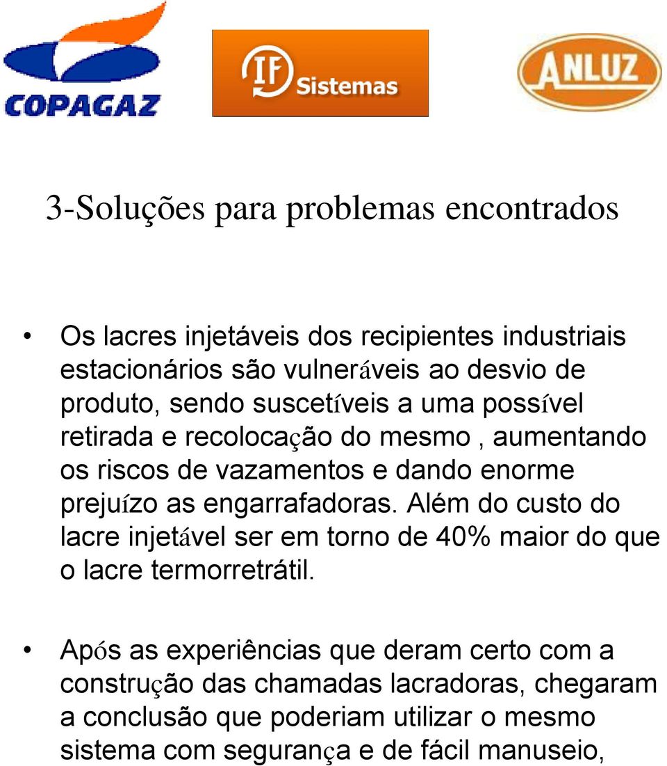 engarrafadoras. Além do custo do lacre injetável ser em torno de 40% maior do que o lacre termorretrátil.