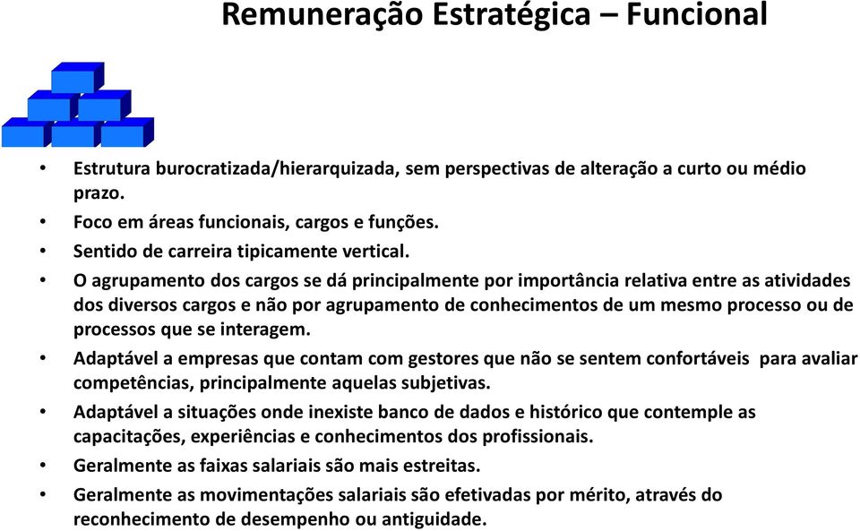 O agrupamento dos cargos se dá principalmente por importância relativa entre as atividades dos diversos cargos e não por agrupamento de conhecimentos de um mesmo processo ou de processos que se