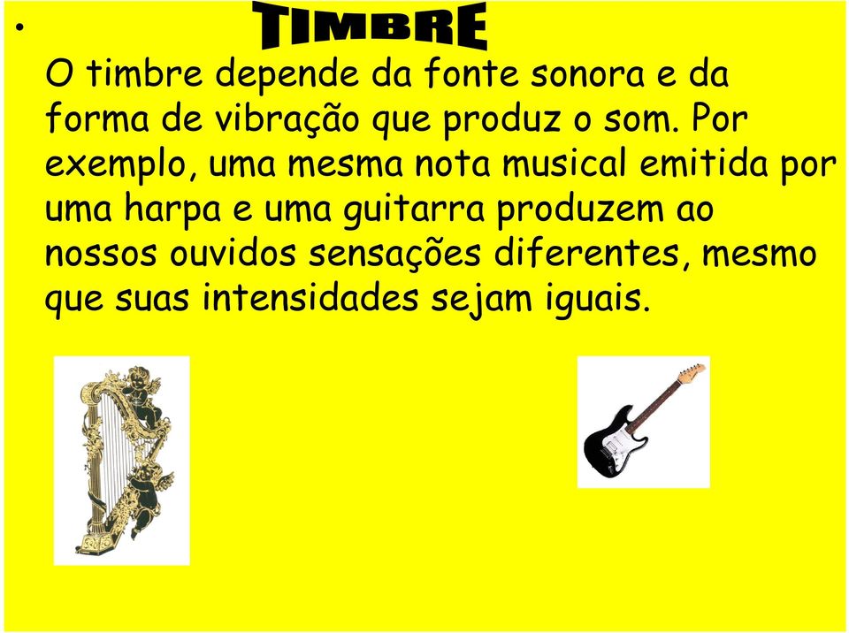 Por exemplo, uma mesma nota musical emitida por uma harpa e