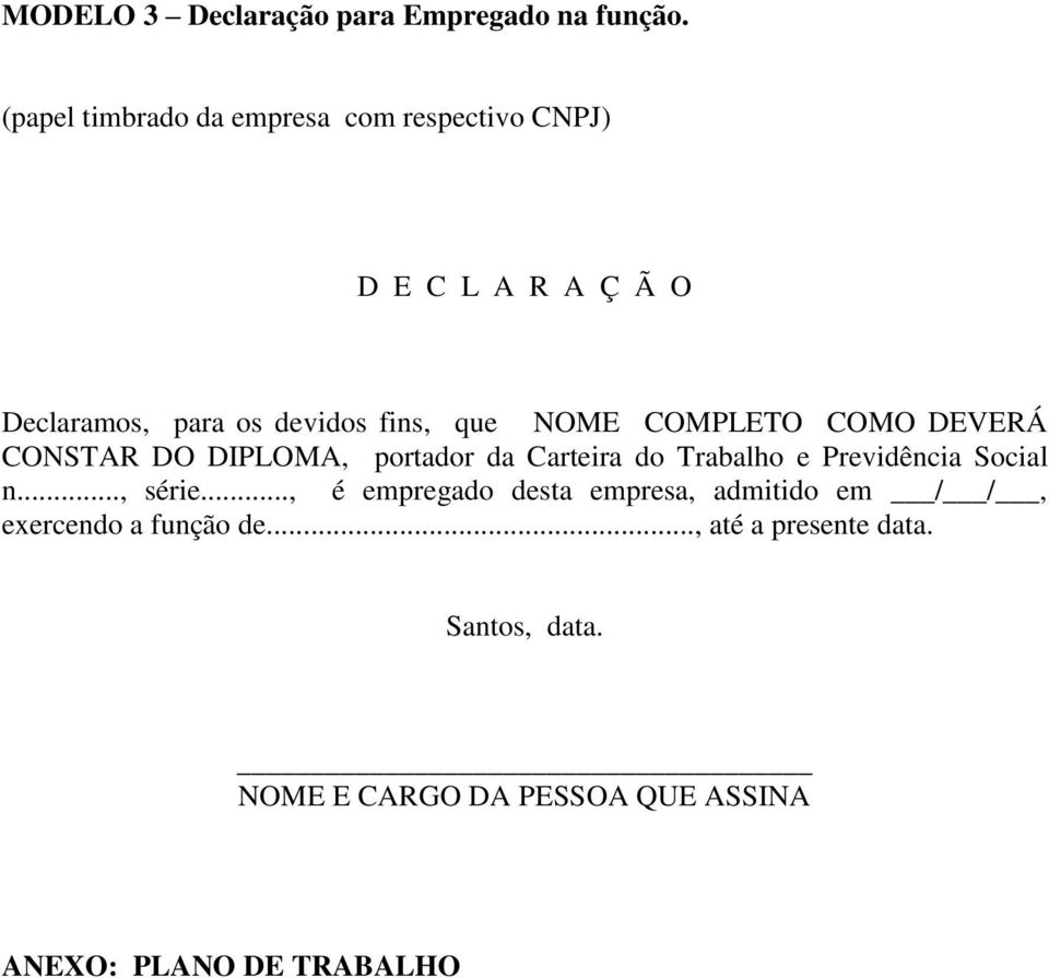 NOME COMPLETO COMO DEVERÁ CONSTAR DO DIPLOMA, portador da Carteira do Trabalho e Previdência Social n.