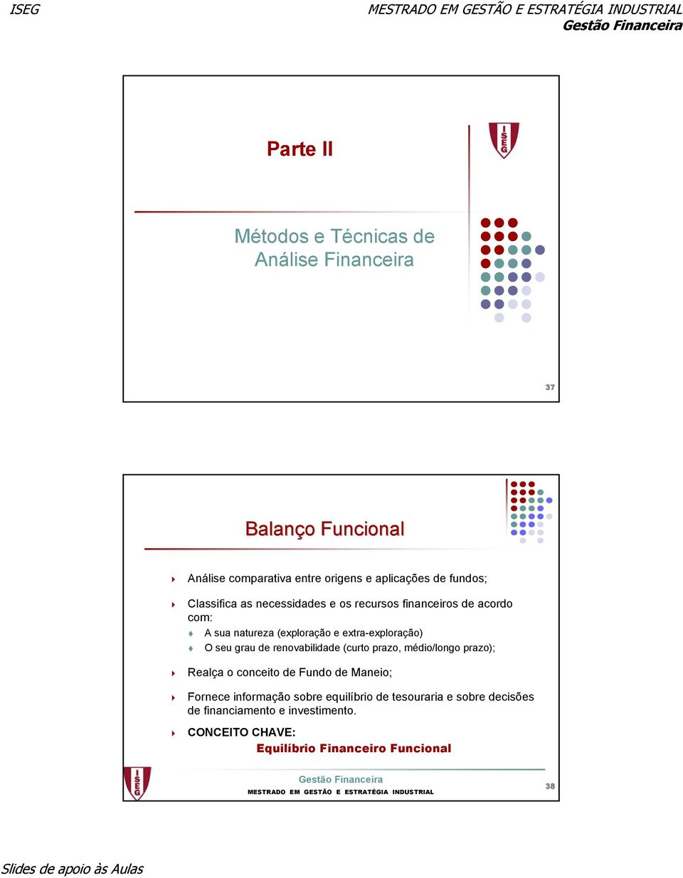 O seu grau de renovabilidade (curto prazo, médio/longo prazo); Realça o conceito de Fundo de Maneio; Fornece informação