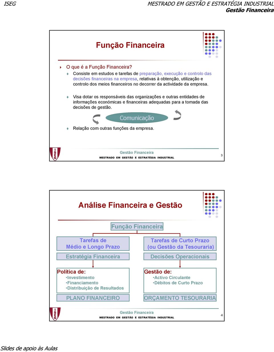 empresa. Visa dotar os responsáveis das organizações e outras entidades de informações económicas e financeiras adequadas para a tomada das decisões de gestão.