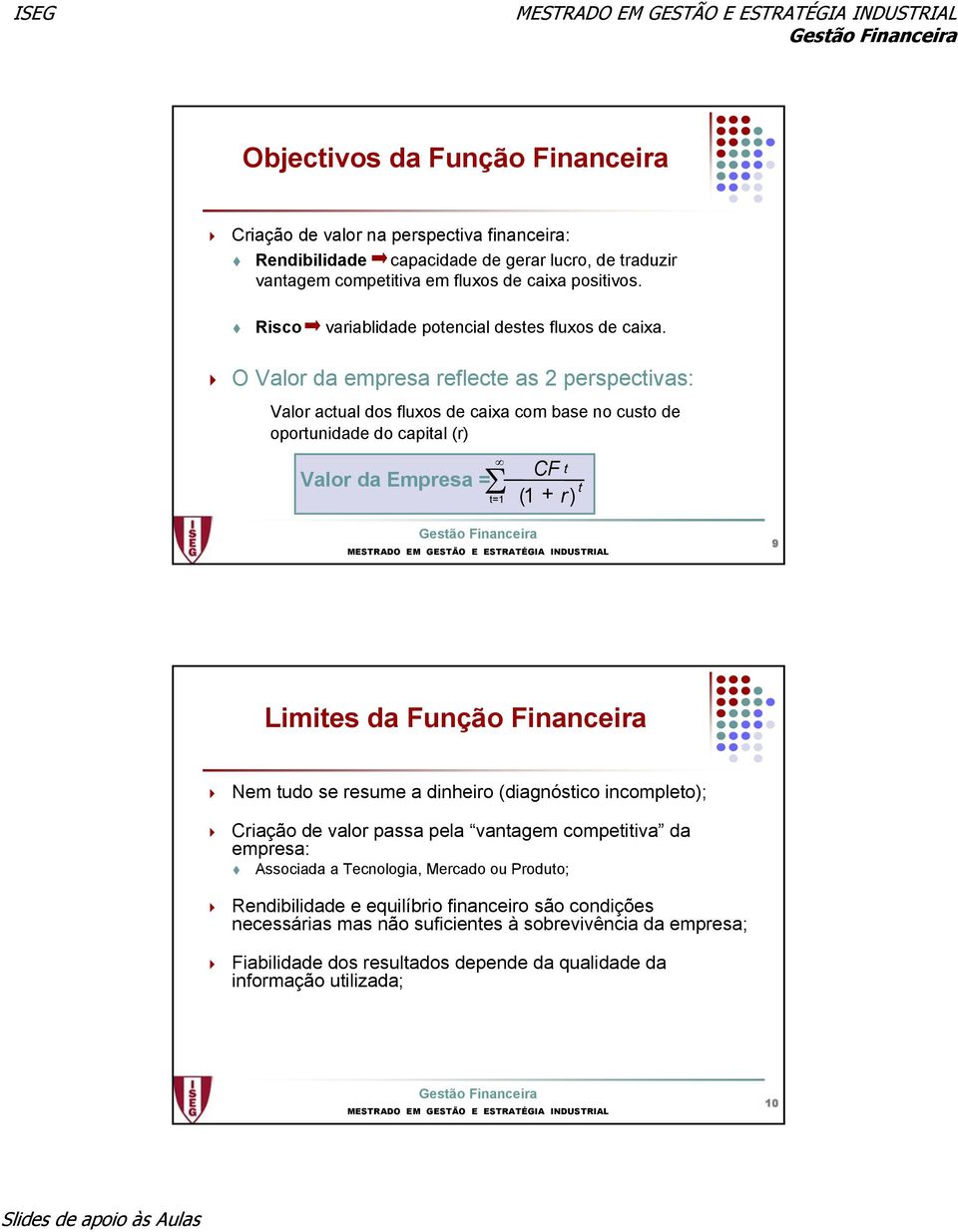 O Valor da empresa reflecte as 2 perspectivas: Valor actual dos fluxos de caixa com base no custo de oportunidade do capital (r) CF t Valor da Empresa = Σ + t t=1 (1 r) 9 Limites da Função