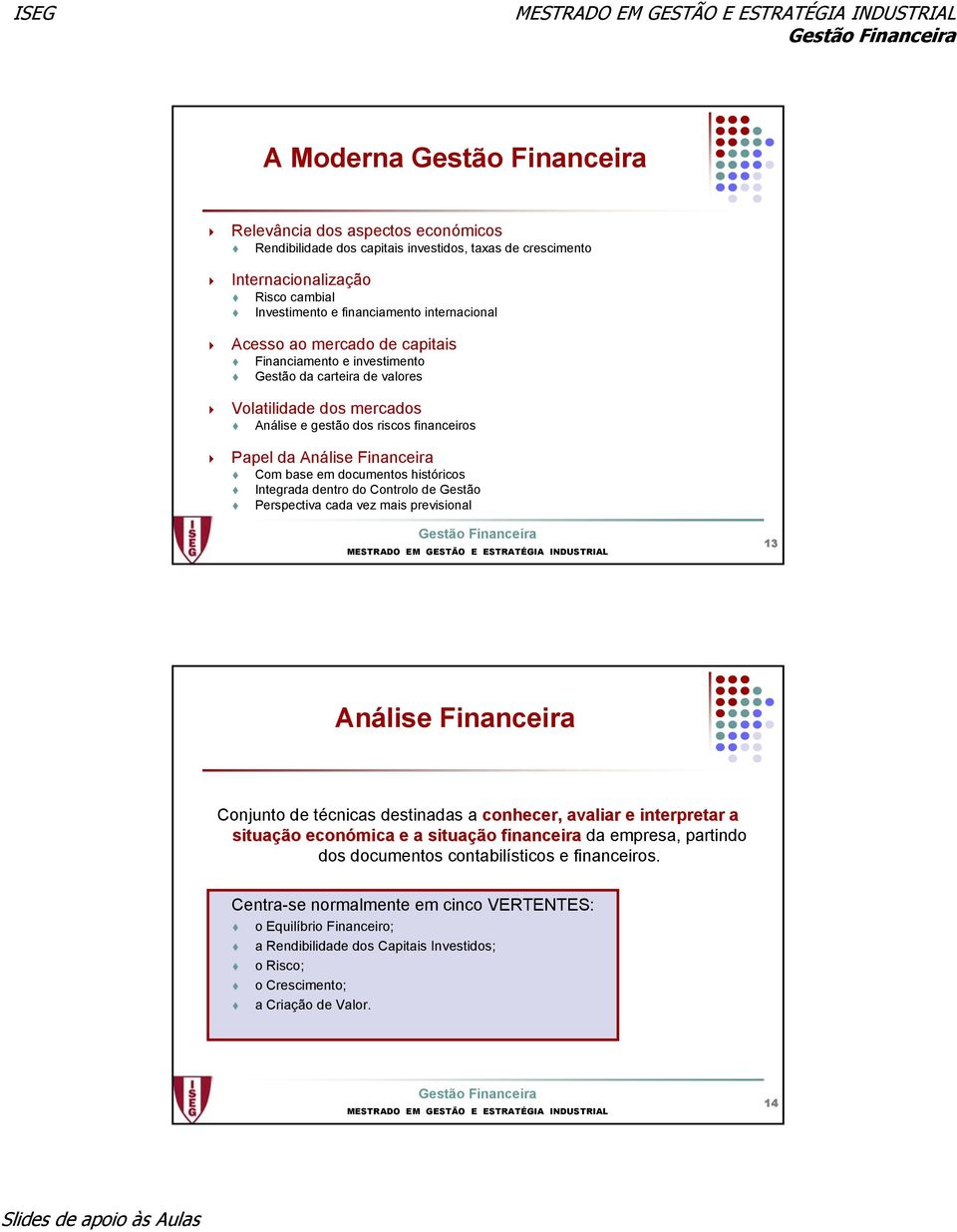 Integrada dentro do Controlo de Gestão Perspectiva cada vez mais previsional 13 Análise Financeira Conjunto de técnicas destinadas a conhecer, avaliar e interpretar a situação económica e a situação